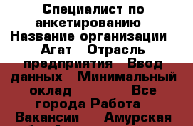 Специалист по анкетированию › Название организации ­ Агат › Отрасль предприятия ­ Ввод данных › Минимальный оклад ­ 20 000 - Все города Работа » Вакансии   . Амурская обл.,Архаринский р-н